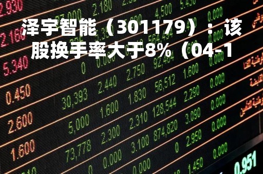 泽宇智能（301179）：该股换手率大于8%（04-13）