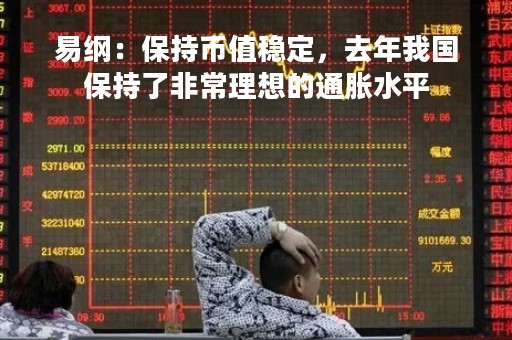 易纲：保持币值稳定，去年我国保持了非常理想的通胀水平