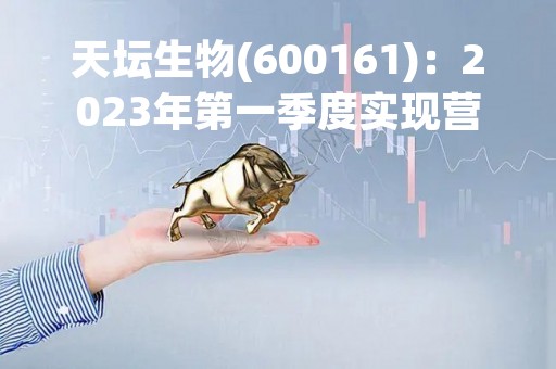 天坛生物(600161)：2023年第一季度实现营业收入12.92亿元，同比增加83.3%