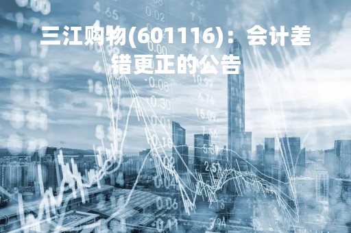 三江购物(601116)：会计差错更正的公告