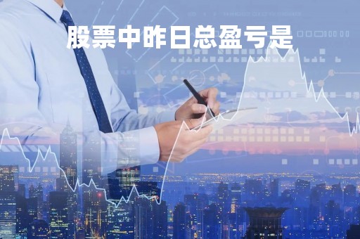 股票中昨日总盈亏是「股票中昨日总盈亏是什么」