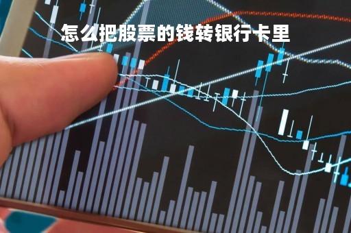 怎么把股票的钱转银行卡里「怎么把股票上的钱转到银行卡」