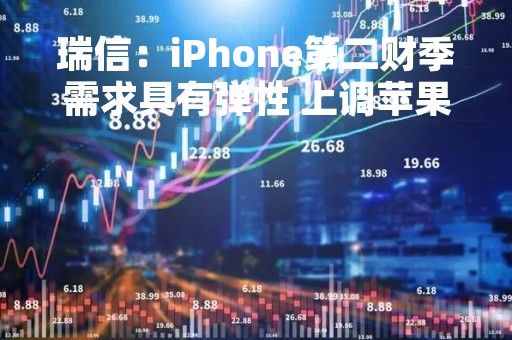 瑞信：iPhone第二财季需求具有弹性 上调苹果目标价至188美元