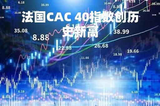 法国CAC 40指数创历史新高