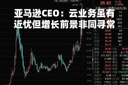 亚马逊CEO：云业务虽有近忧但增长前景非同寻常