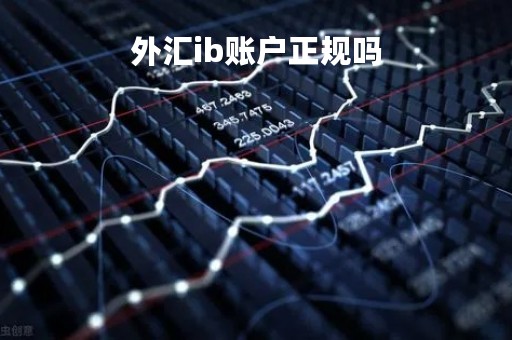 外汇ib账户正规吗「外汇ib账户正规吗可靠吗」
