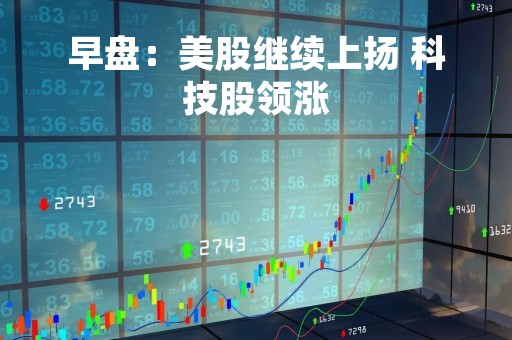 早盘：美股继续上扬 科技股领涨