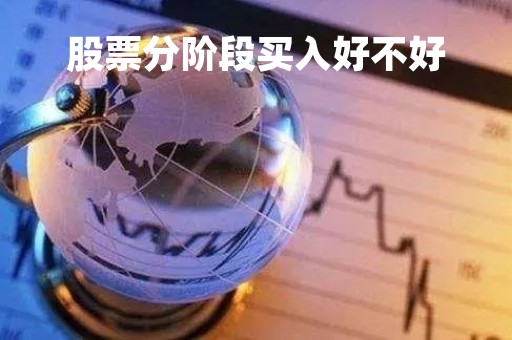 股票分阶段买入好不好「股票分段卖还是都卖」