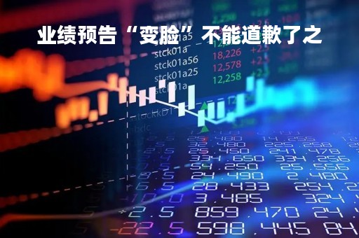 业绩预告“变脸”不能道歉了之