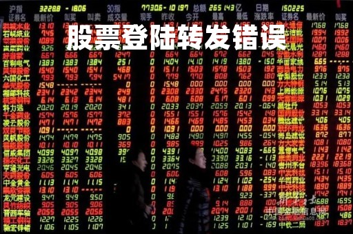 股票登陆转发错误「登录股票帐户提示转发错误」