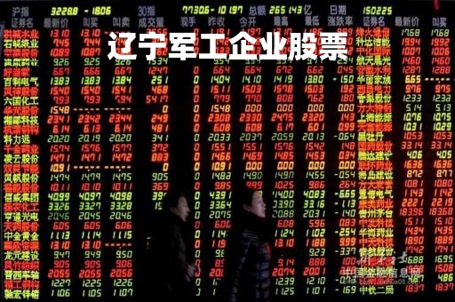 辽宁军工企业股票「辽宁军工企业名录」