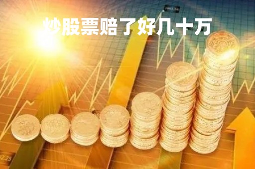 炒股票赔了好几十万「炒股赔了50多万」
