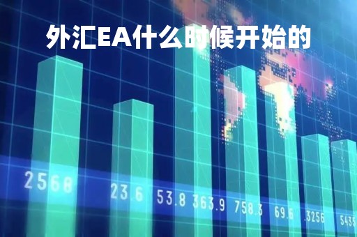 外汇EA什么时候开始的「外汇ea什么时候开始的交易」
