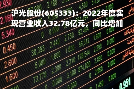 沪光股份(605333)：2022年度实现营业收入32.78亿元，同比增加33.91%