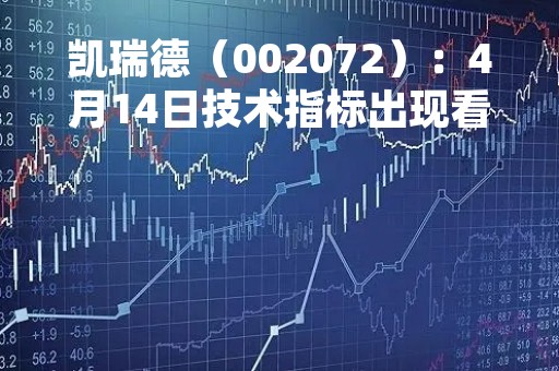 凯瑞德（002072）：4月14日技术指标出现看涨信号-“红三兵”