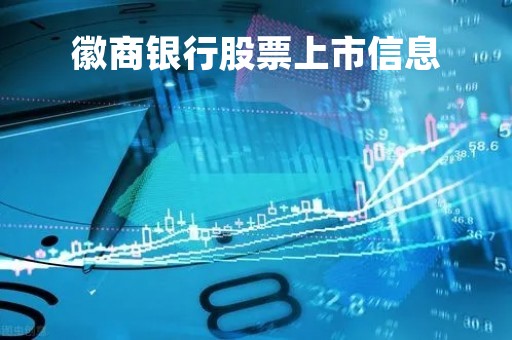 徽商银行股票上市信息「徽商银行a股上市新闻」