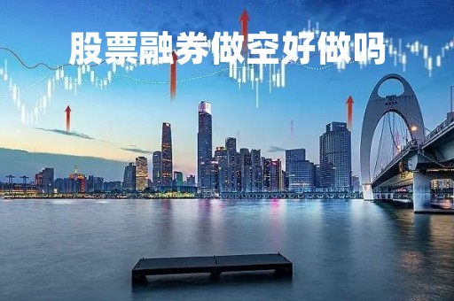 股票融券做空好做吗「股票融券做空是什么概念」