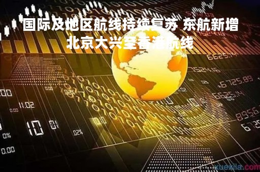 国际及地区航线持续复苏 东航新增北京大兴至香港航线