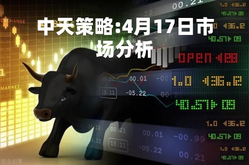 中天策略:4月17日市场分析