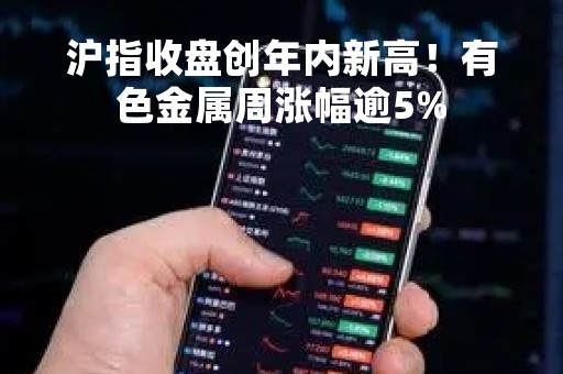沪指收盘创年内新高！有色金属周涨幅逾5%