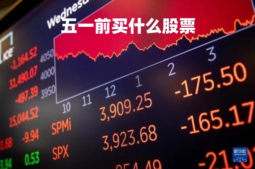 五一前买什么股票「五一前买什么股票比较好」