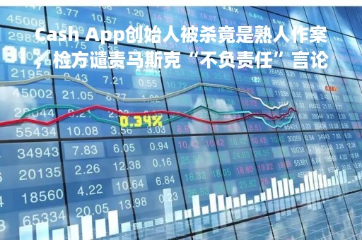 Cash App创始人被杀竟是熟人作案，检方谴责马斯克“不负责任”言论