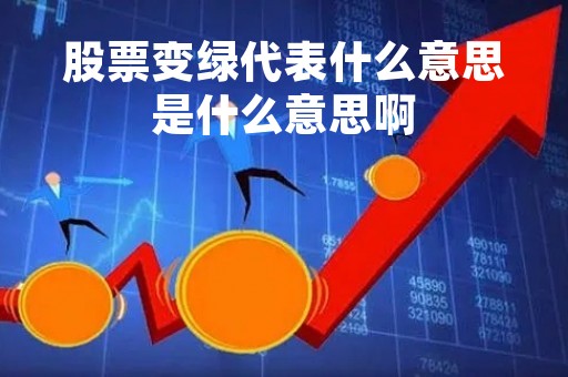 股票变绿代表什么意思是什么意思啊「股票变绿色」