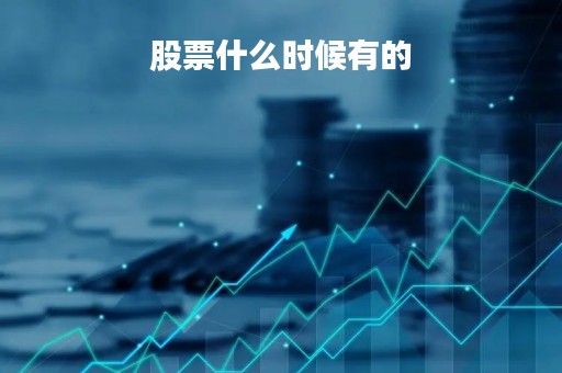 股票什么时候有的「股票什么时候出现」