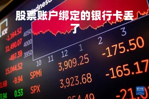 股票账户绑定的银行卡丢了「股票账户绑定的银行卡丢了怎么解绑」