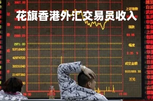 花旗香港外汇交易员收入「香港花旗银行外汇牌价」