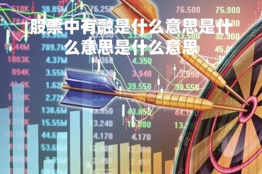 股票中有融是什么意思是什么意思是什么意思「股票有融字代表什么」 股票中有融是什么意思是什么意思是什么意思「股票有融字代表什么」