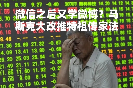 微信之后又学微博？马斯克大改推特祖传家法：1万字符长文来了
