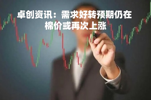 卓创资讯：需求好转预期仍在 棉价或再次上涨