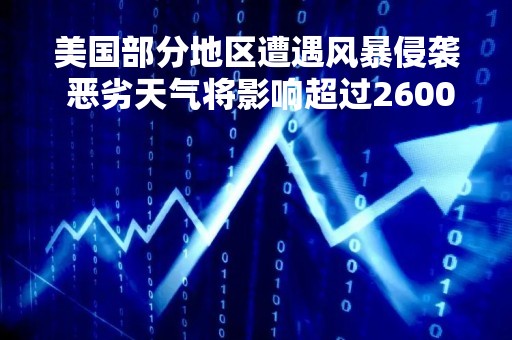 美国部分地区遭遇风暴侵袭 恶劣天气将影响超过2600万人