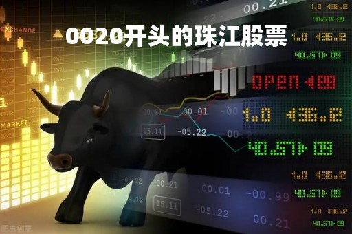 0020开头的珠江股票「珠江股市」 0020开头的珠江股票「珠江股市」