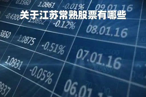 关于江苏常熟股票有哪些「常熟 股票」