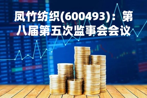 凤竹纺织(600493)：第八届第五次监事会会议决议，审议2023年第一季度报告等多项议案