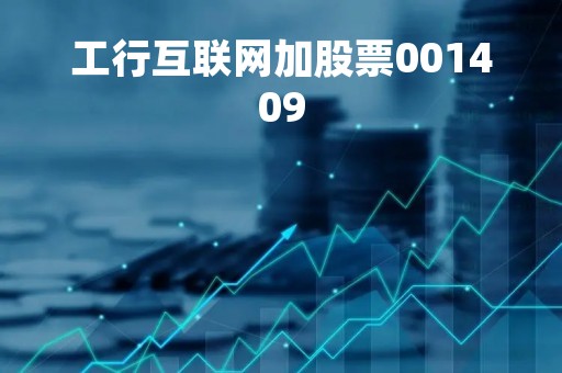 工行互联网加股票001409「工银互联网加股票 001409」