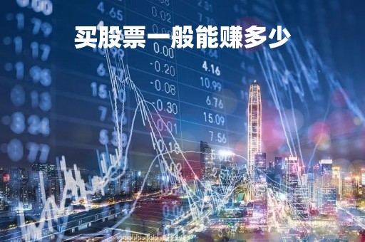 买股票一般能赚多少「买股票可以挣多少钱」