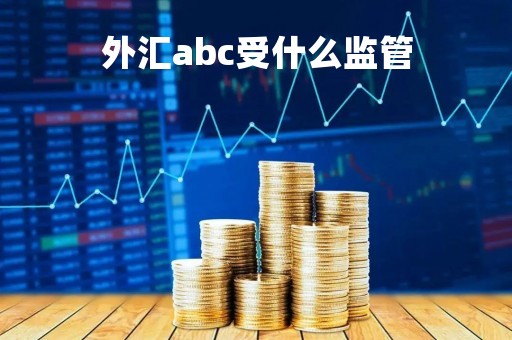 外汇abc受什么监管「外汇a类」