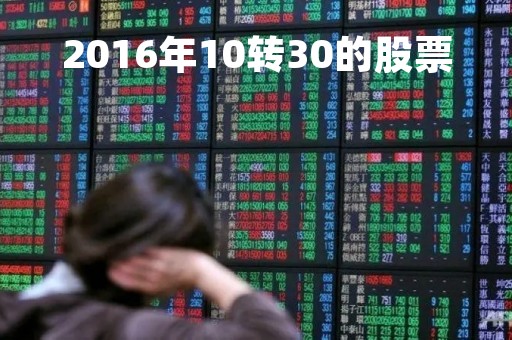 2016年10转30的股票「股票10转30是利好消息吗?」