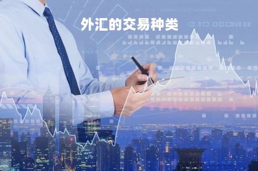 外汇的交易种类「外汇交易几种类型」