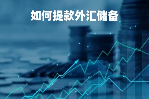 如何提款外汇储备「外汇如何提现」