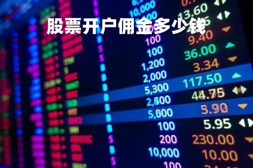 股票开户佣金多少钱「开股票账户佣金是什么意思」