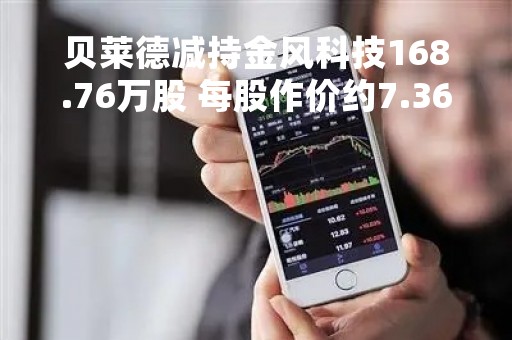 贝莱德减持金风科技168.76万股 每股作价约7.36港元
