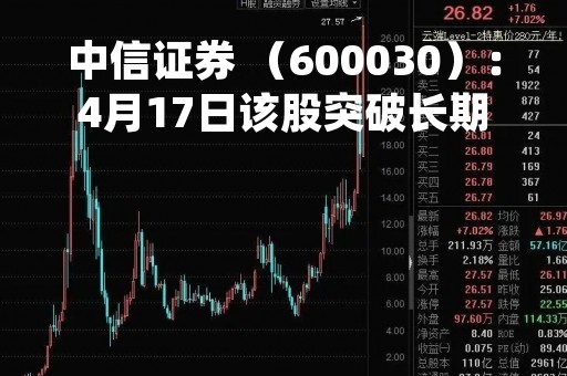 中信证券 （600030）：4月17日该股突破长期盘整