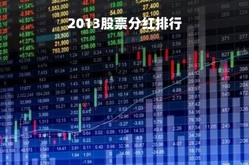 2013股票分红排行「2013年最火的股票」 2013股票分红排行「2013年最火的股票」