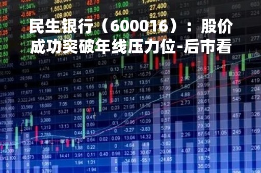民生银行（600016）：股价成功突破年线压力位-后市看多（涨）（04-17）