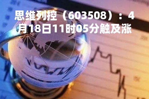 思维列控（603508）：4月18日11时05分触及涨停板