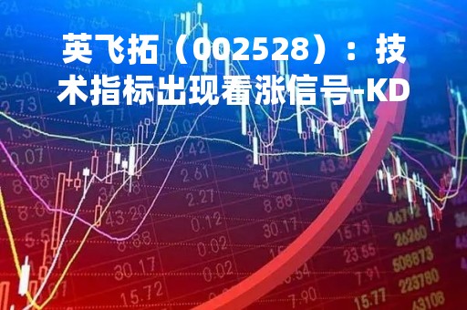英飞拓（002528）：技术指标出现看涨信号-KDJ 低位金叉（04-18）